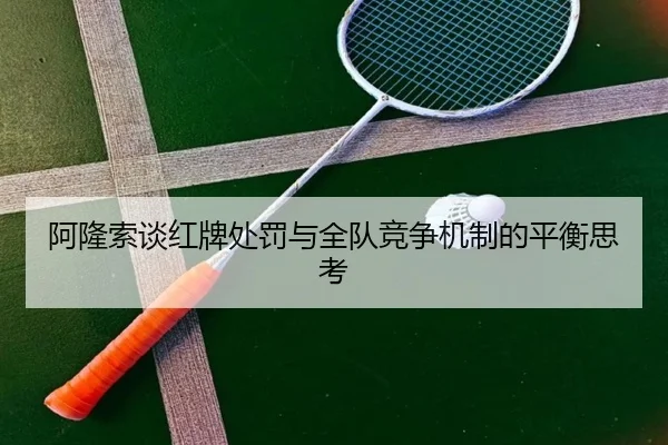 阿隆索谈红牌处罚与全队竞争机制的平衡思考
